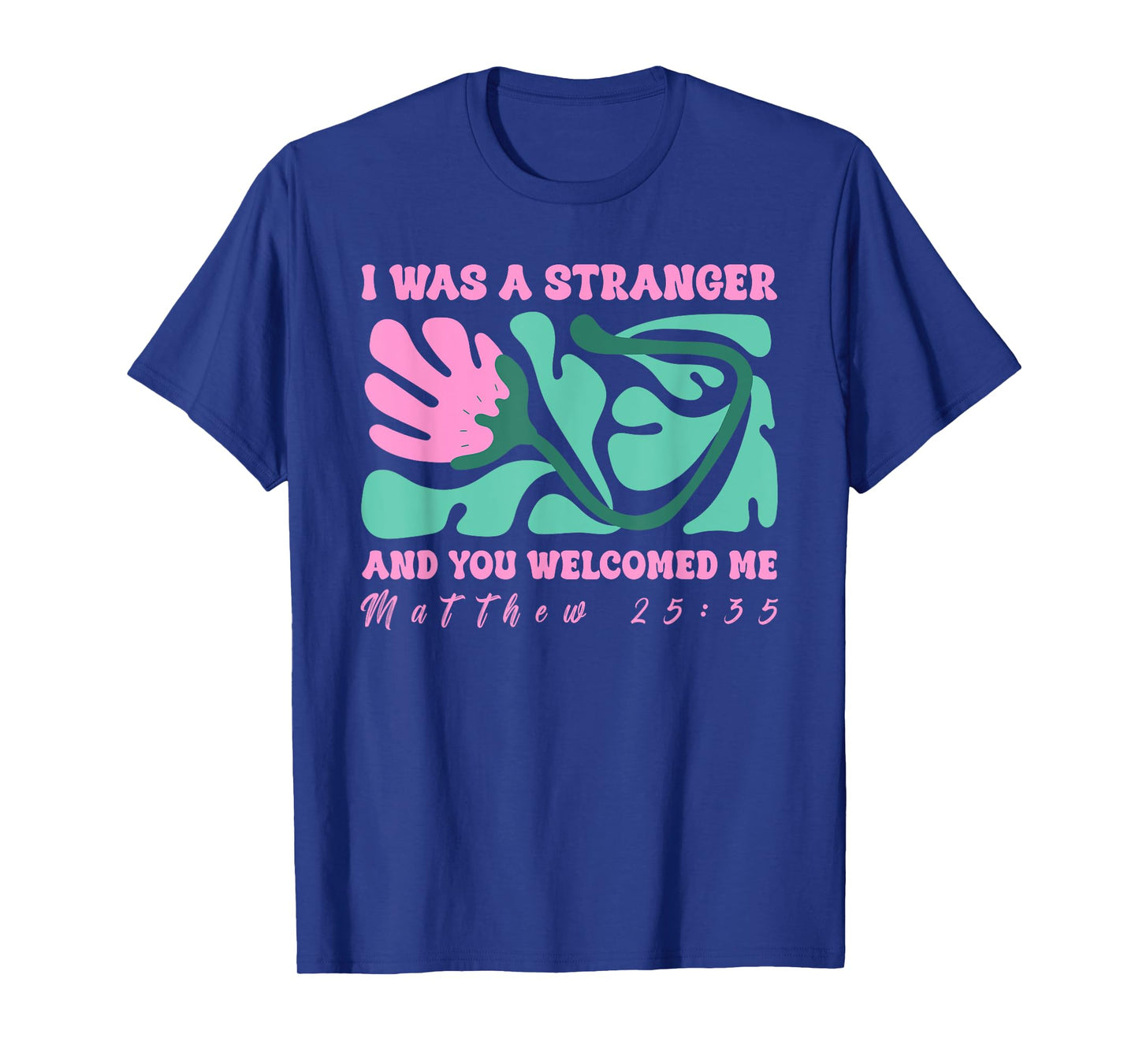 I was A Stranger and You Welcomed Me Matthew 25:35 Quote T-Shirt