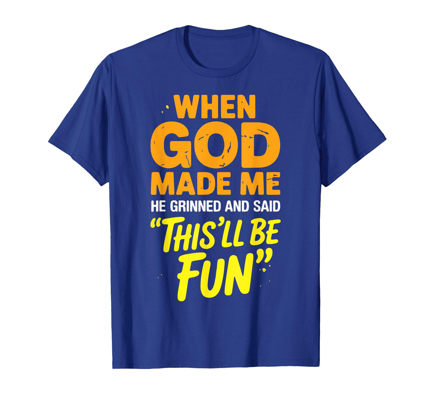 When God Made Me He Grinned And Said This Will Be Fun T-Shirt