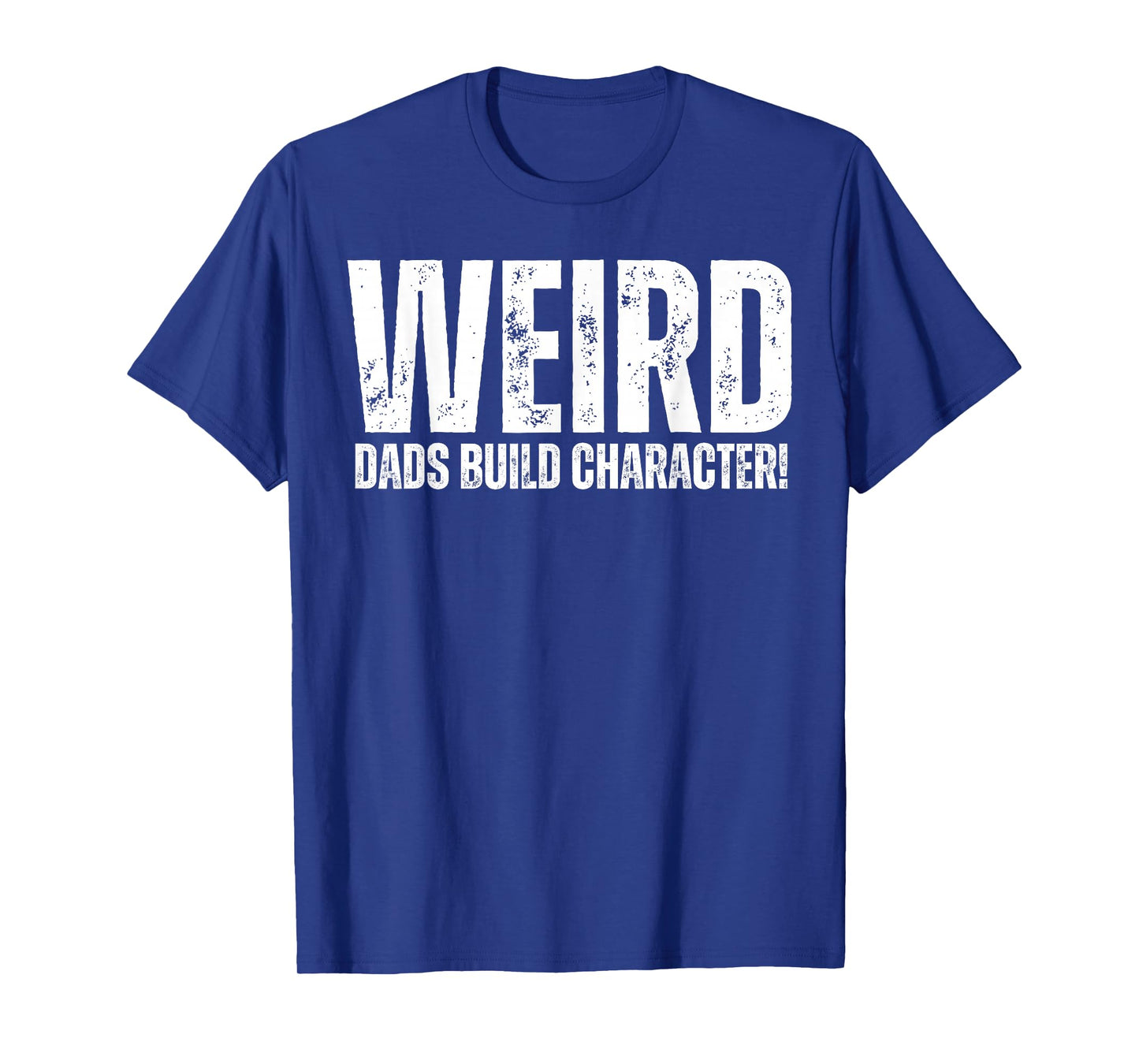 Weird Dads Build Character Funny Weird Dad T-Shirt