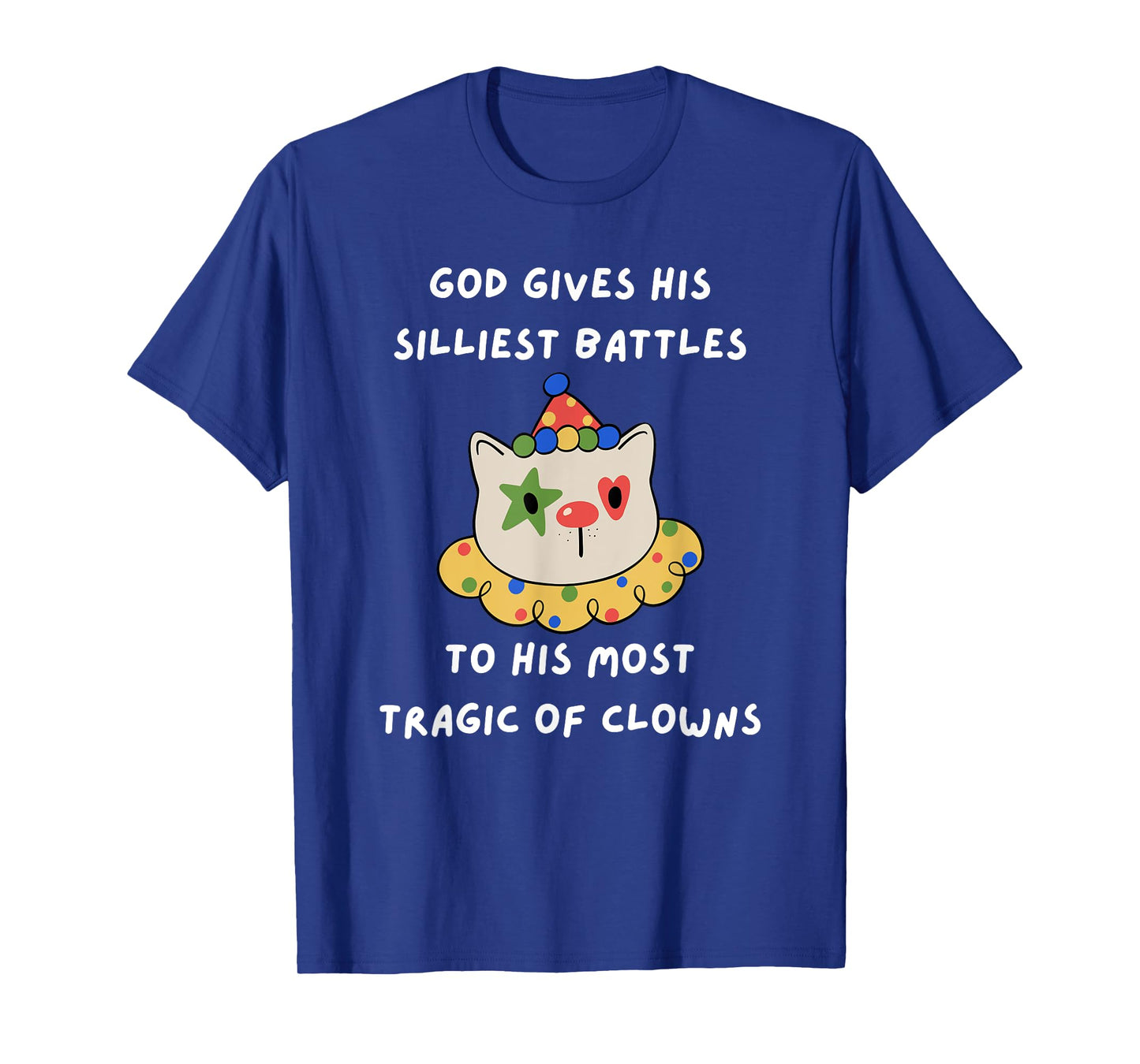 God Gives His Silliest Battles To His Most Tragic Of Clowns T-Shirt