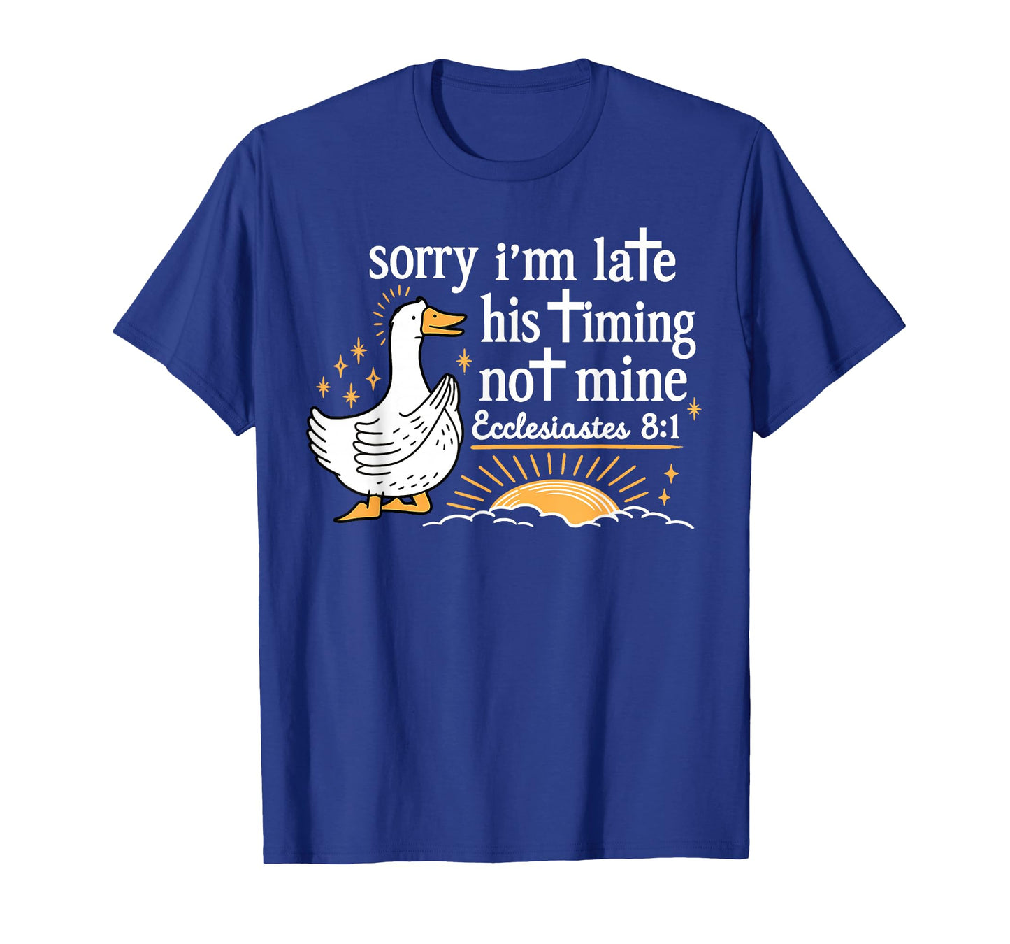 Sorry Iβm Late His Timing Not Mine Ecclesiastes 3:1 Goose T-Shirt