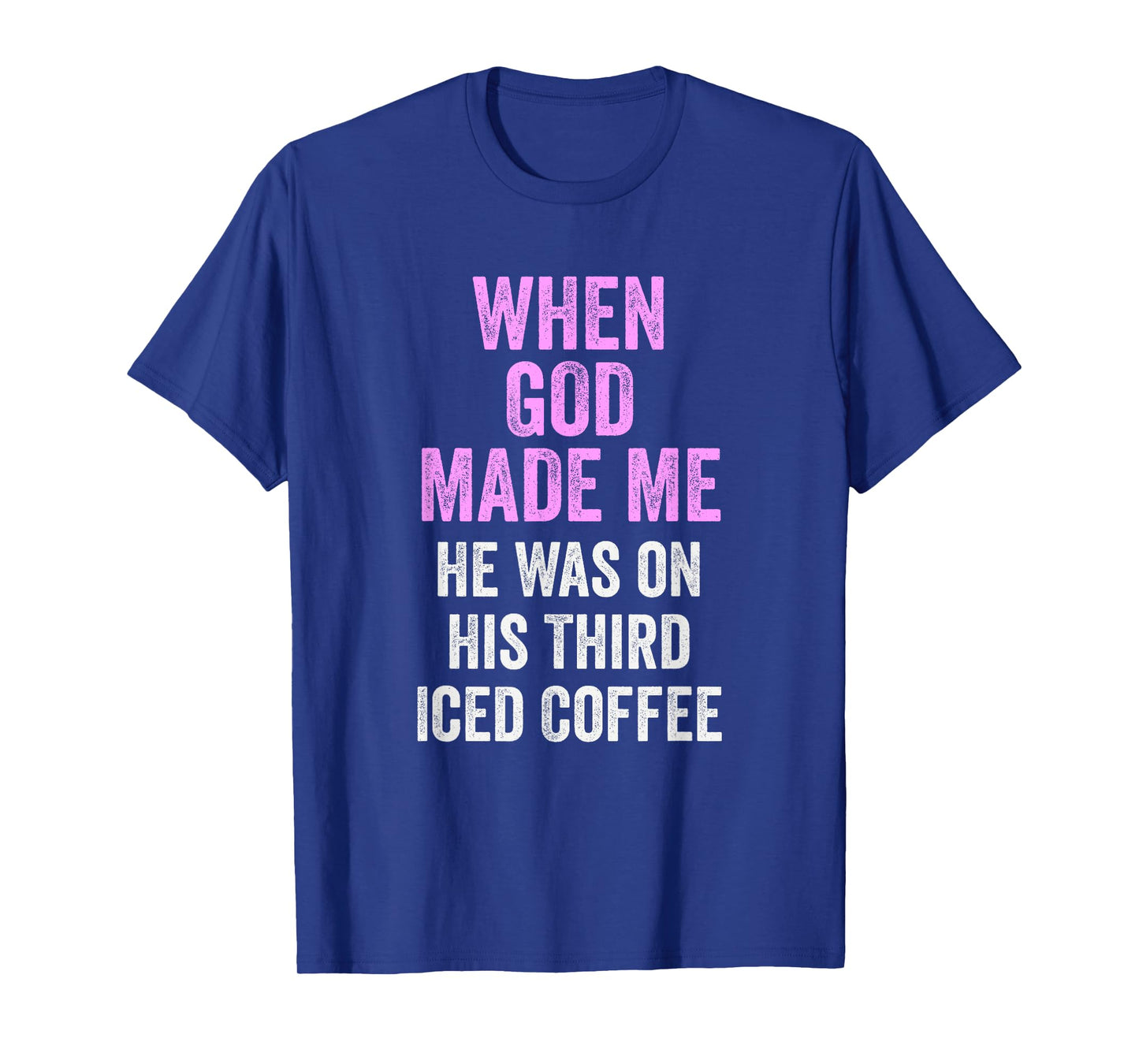 When God Made Me He Was on Third Iced Coffee Funny T-Shirt