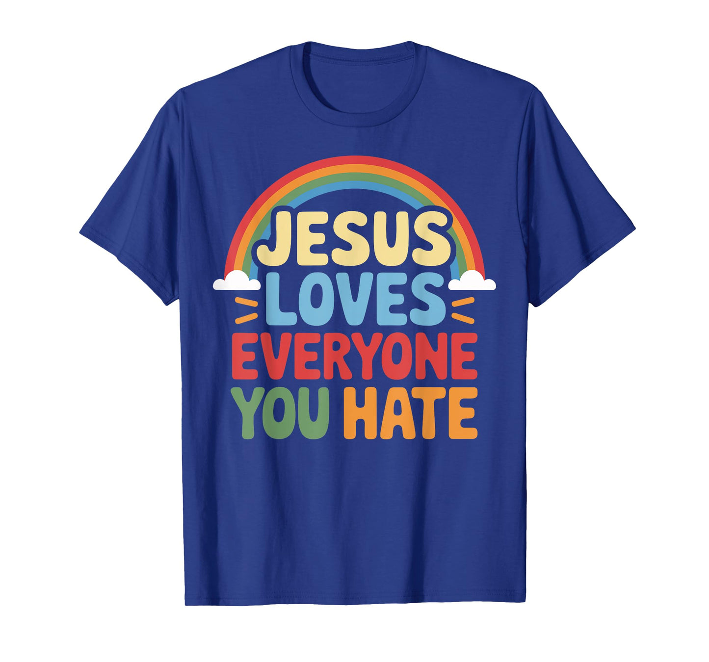 Jesus Loves Everyone You Hate T-Shirt
