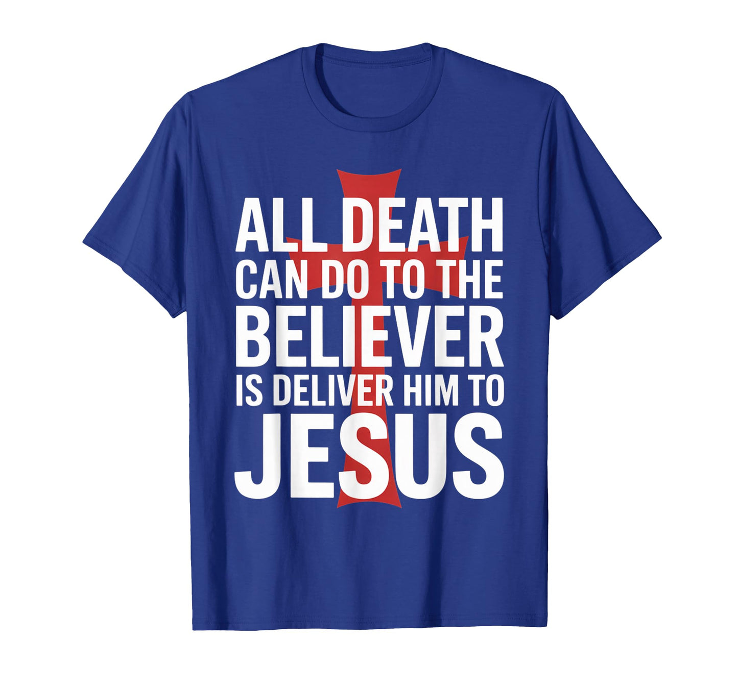 All Death Can Do to The Believer is Deliver Him to Jesus T-Shirt