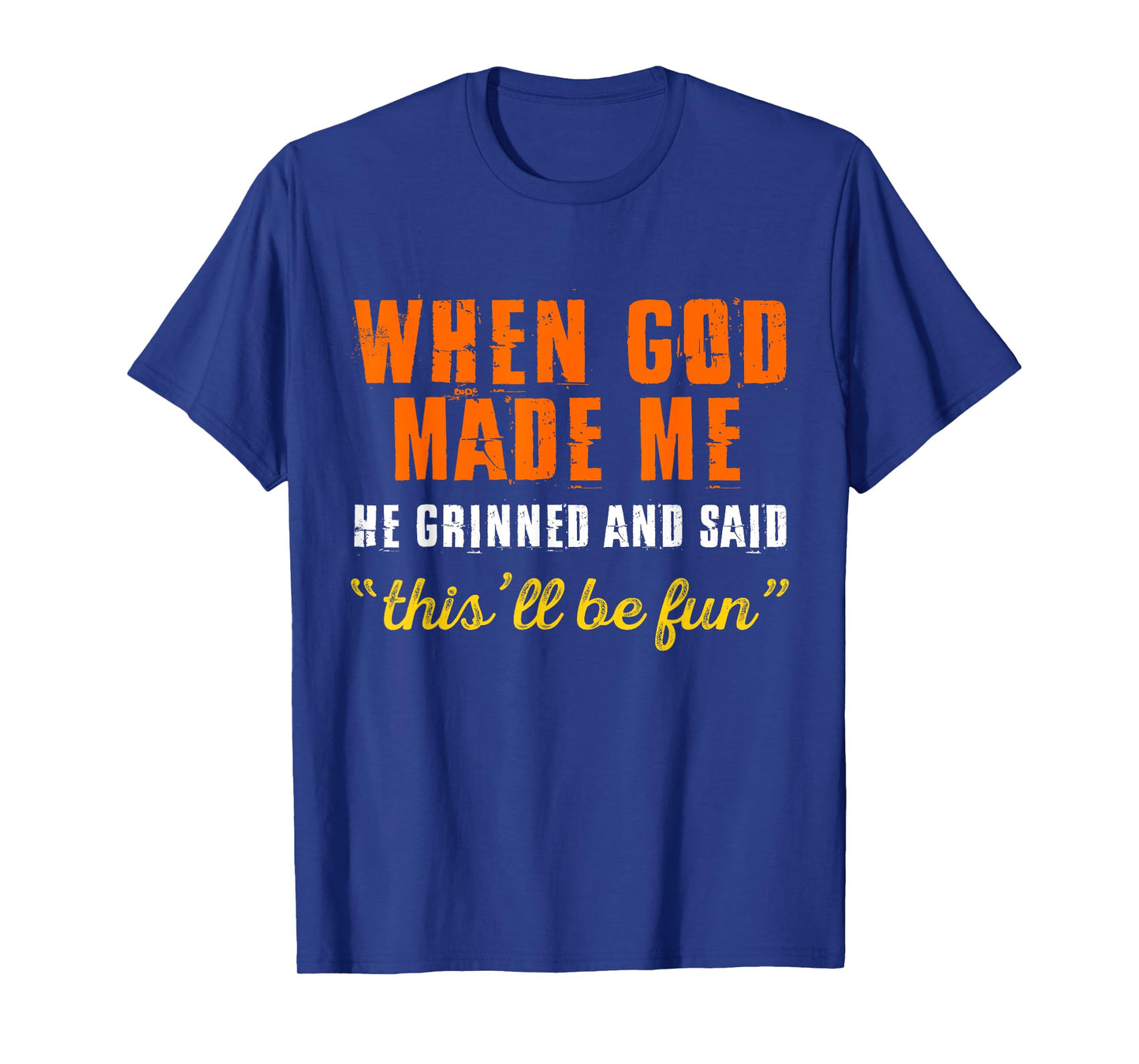 When God Made Me He Grinned and Said Funny Quote T-Shirt