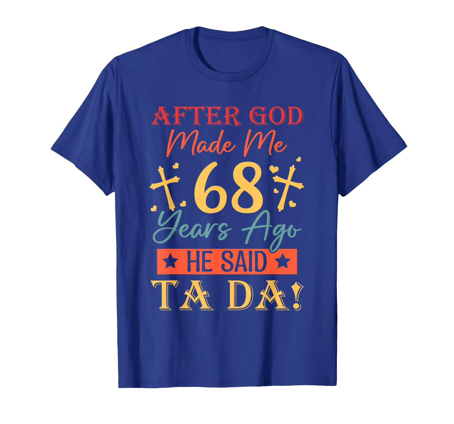 After God Made Me 68 Years Ago He said Ta da 68th Birthday T-Shirt