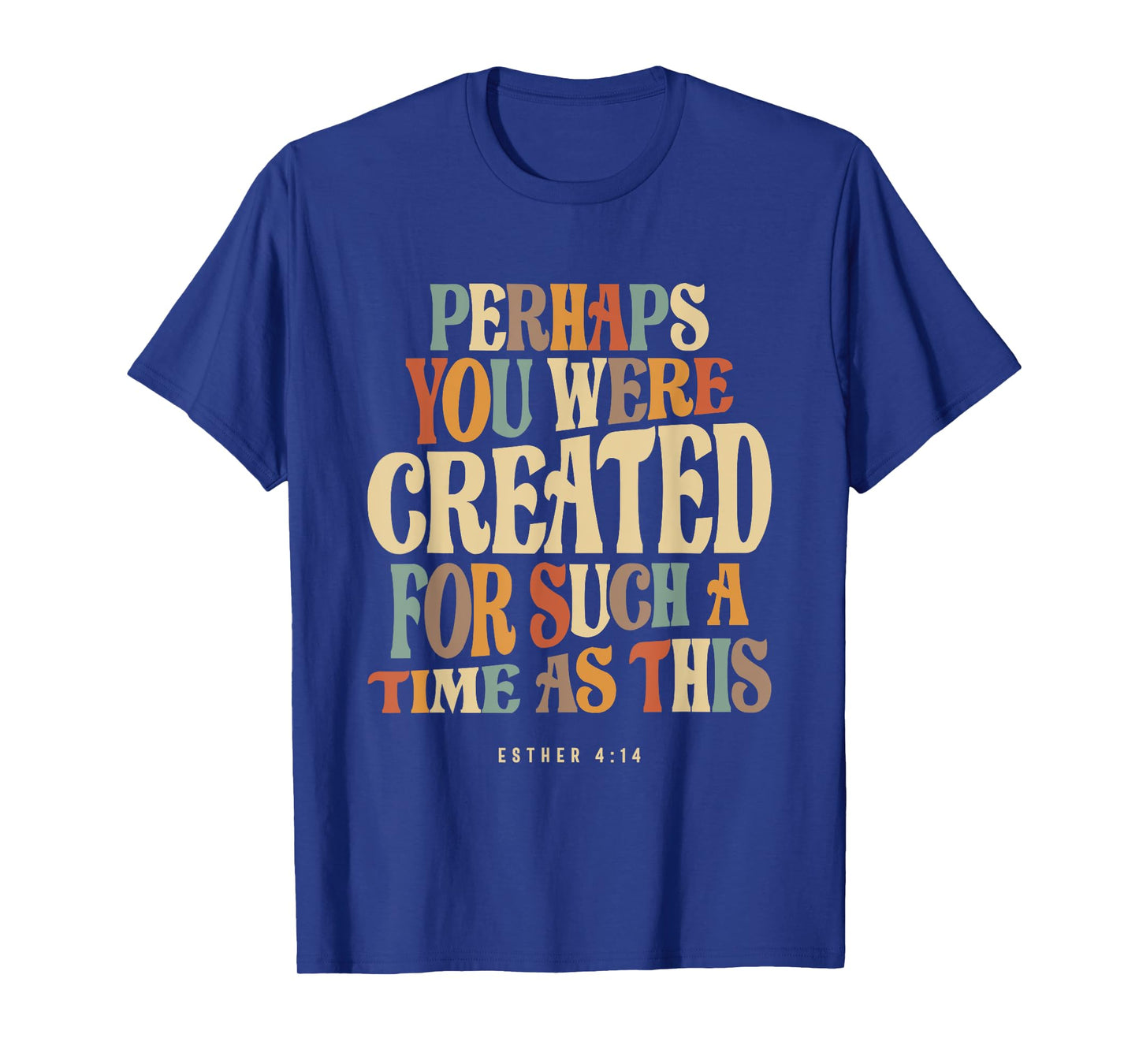 Perhaps You Were Created For Such A Time As This Esther 4:14 T-Shirt