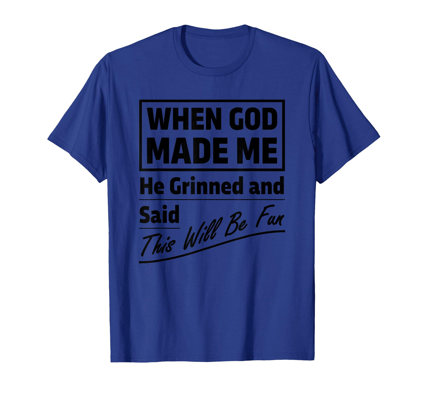 When God Made Me He Grinned and Said This Will Be Fun T-Shirt