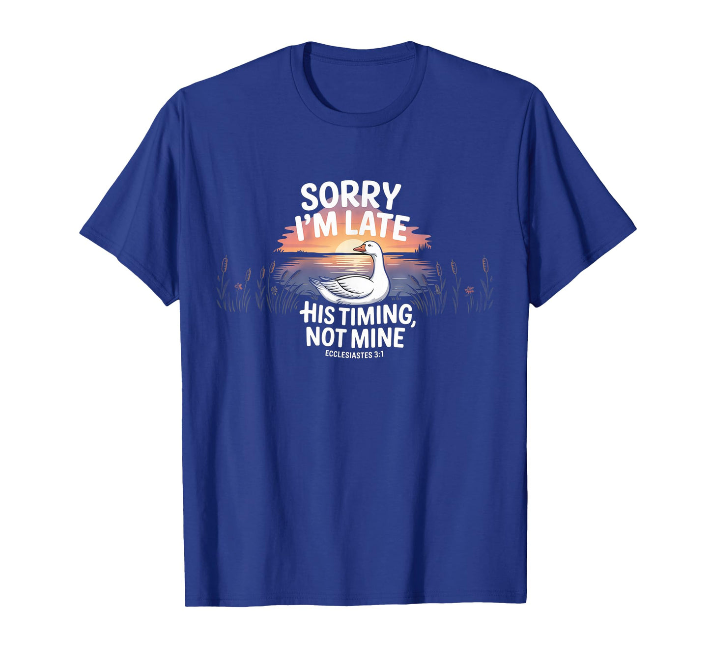 Sorry I'm Late his Timing not Mine, Funny Christian Goose T-Shirt