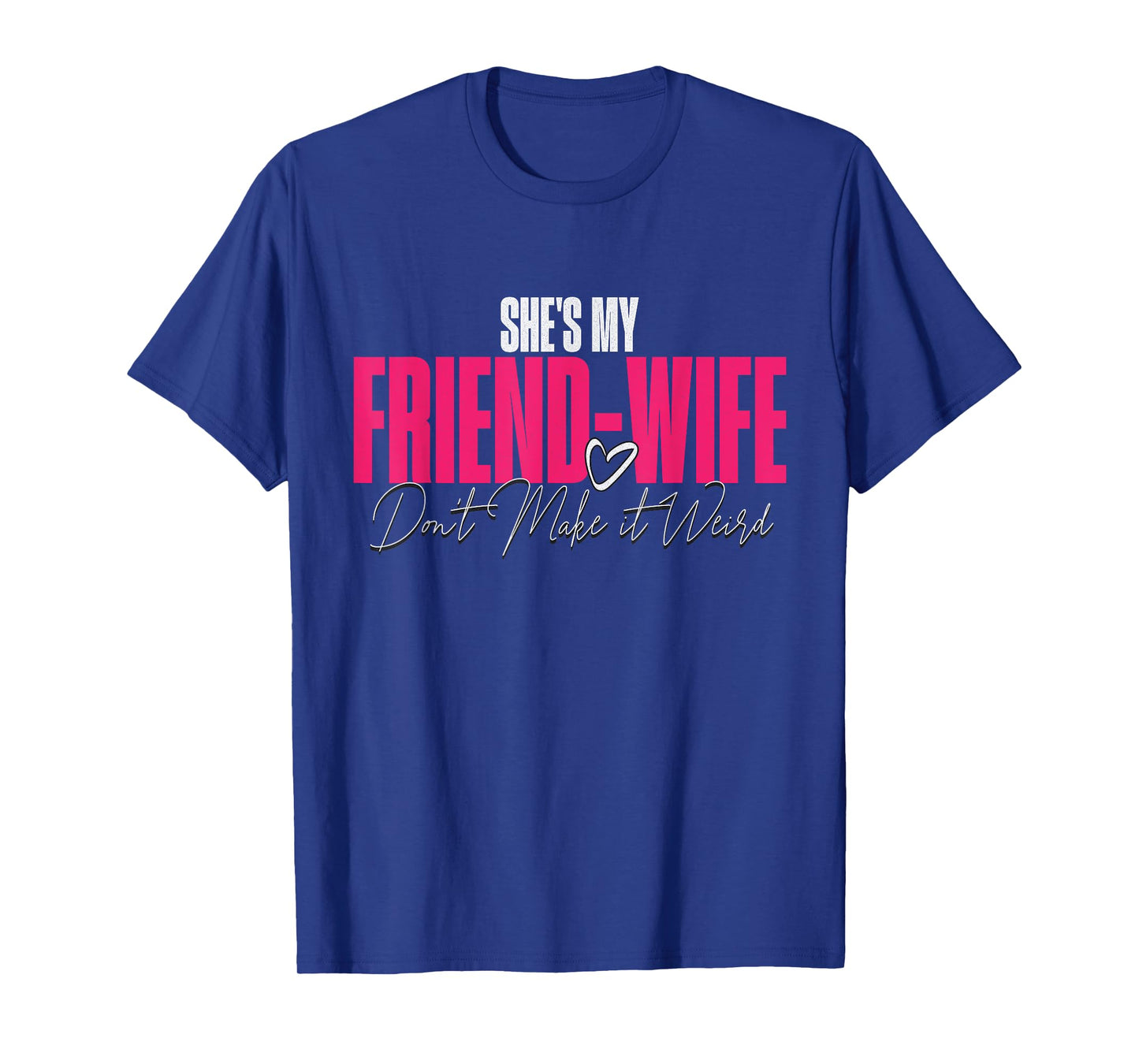 She's My Friend-Wife Don't Make It Weird Funny Saying Quote T-Shirt