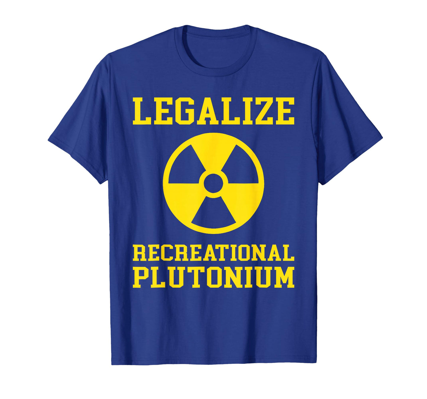 Legalize Recreational Plutonium Humor Quote Science Funny T-Shirt