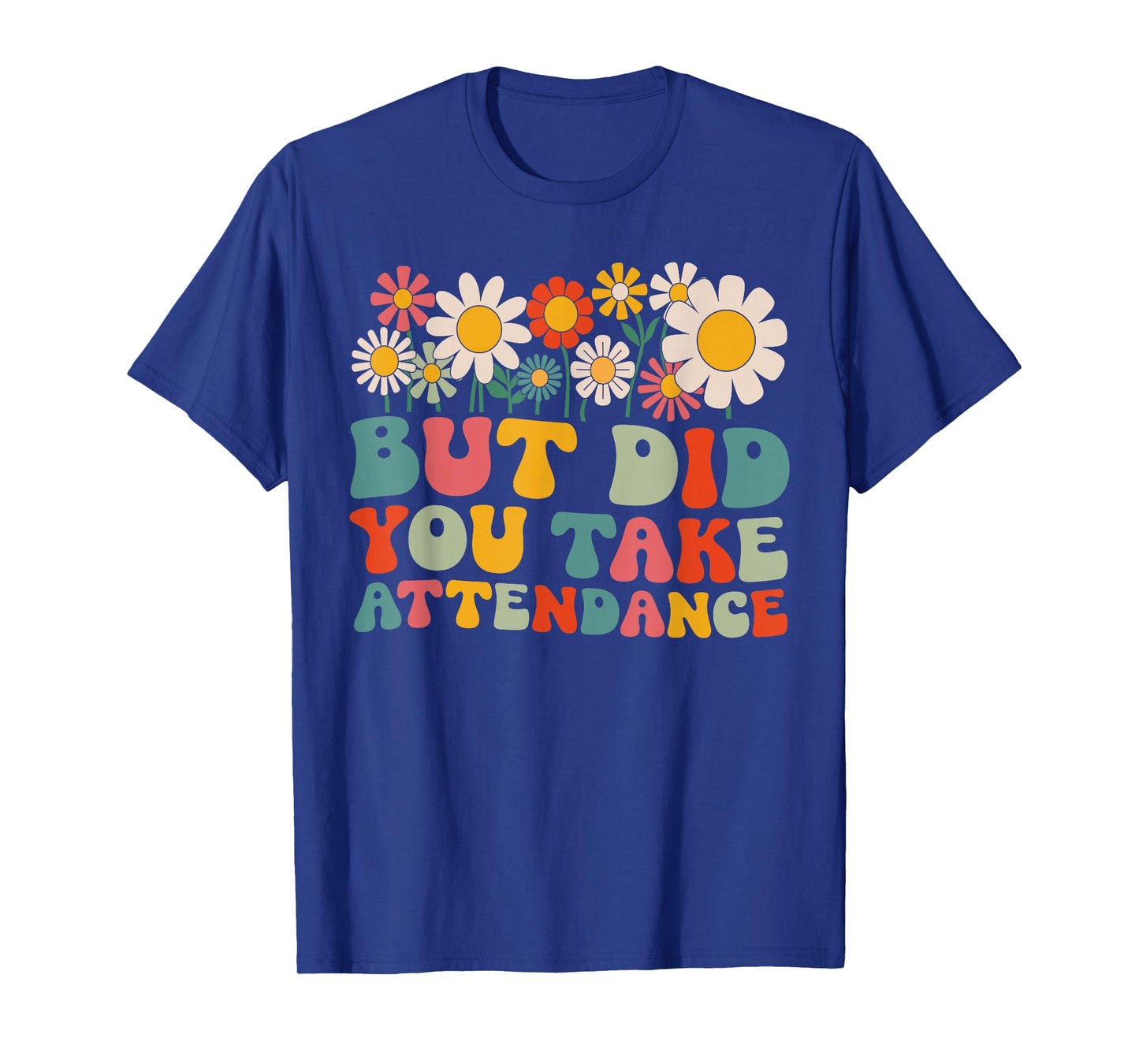 But Did You Take Attendance Funny Attendance Matters T-Shirt