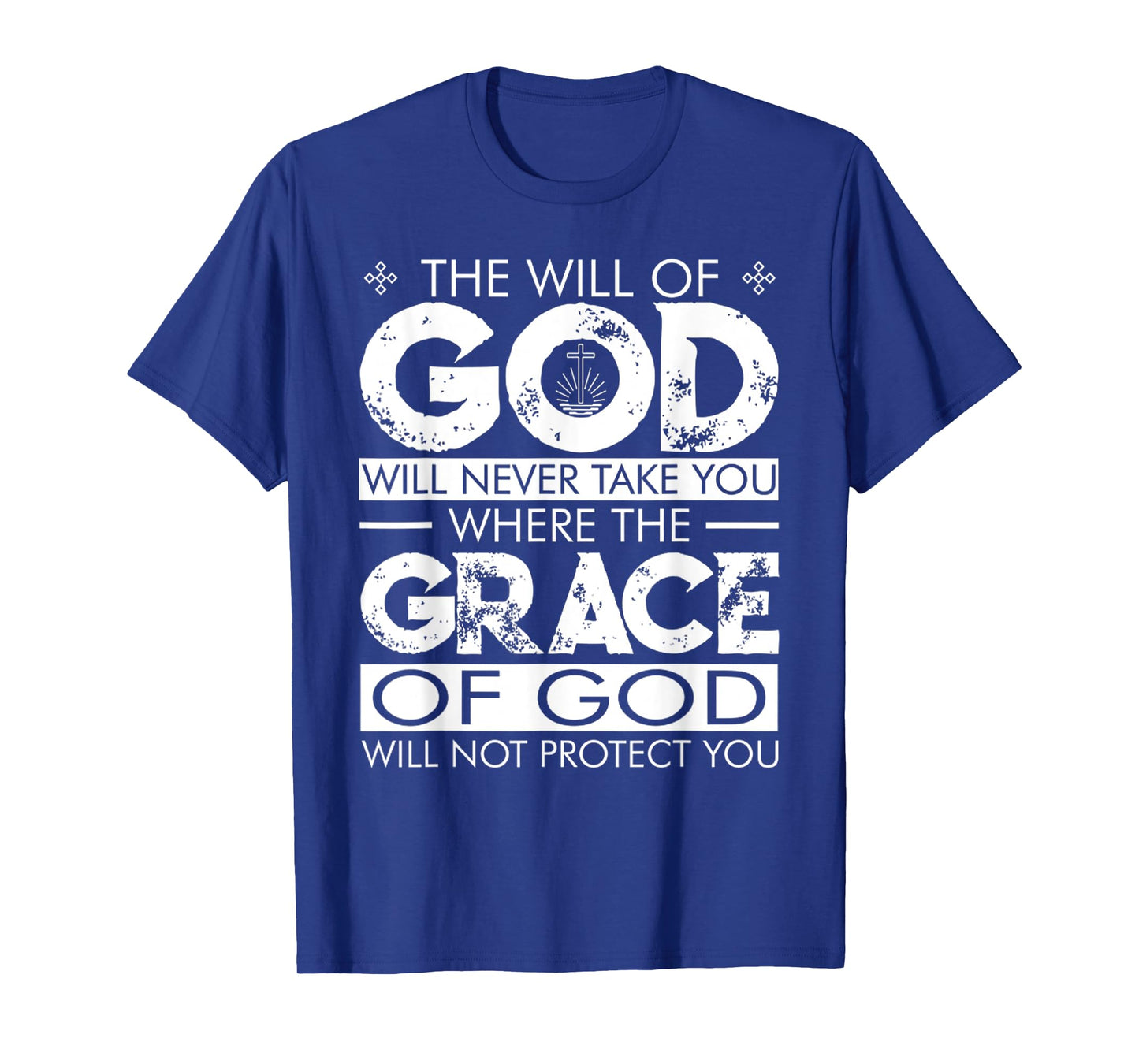 The WILL Of GOD Will Never Take You Where The GRACE Of GOD T-Shirt