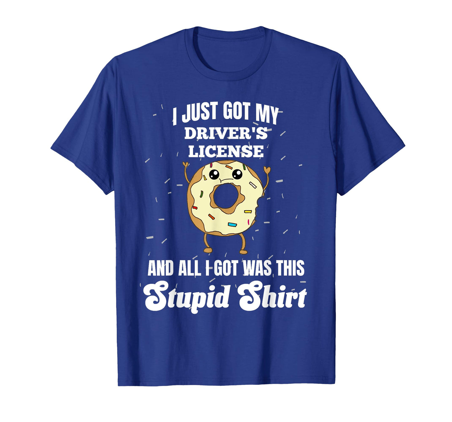 I Just Got My Drivers License Licensed Driver Funny Stupid T-Shirt