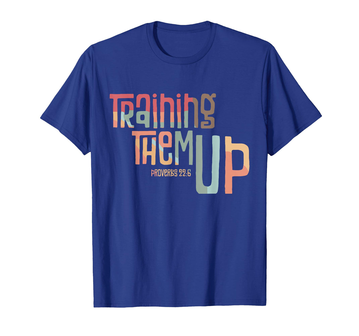 Training Them Up Proverbs 22:6 apparel T-Shirt