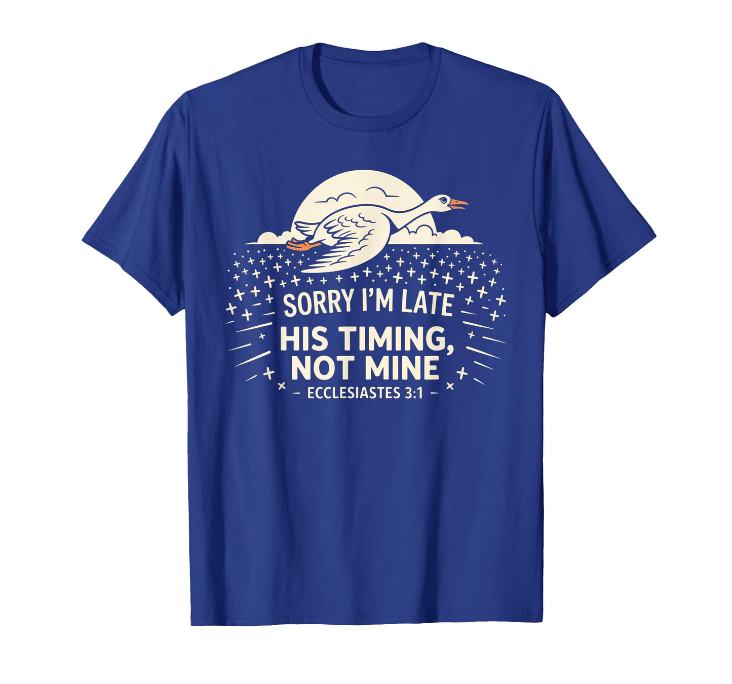 Sorry I'm Late his Timing not Mine, Funny Christian Goose T-Shirt