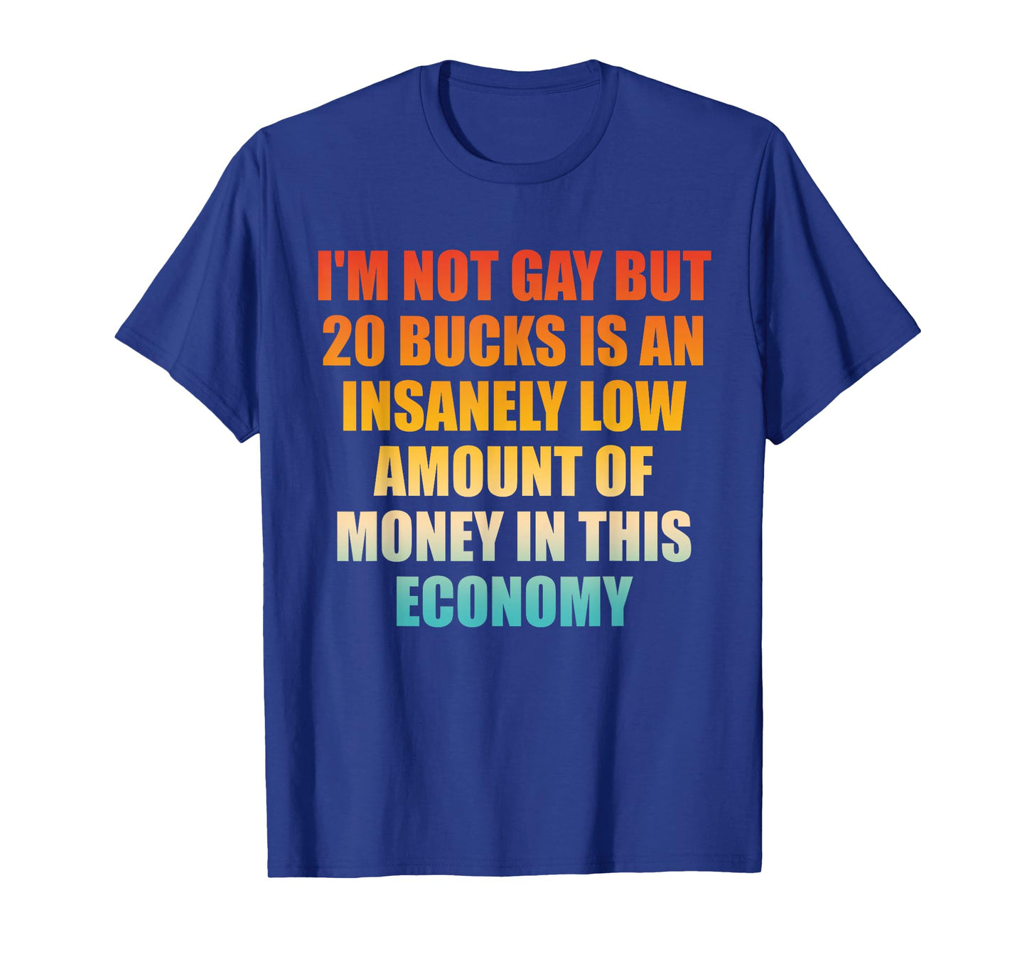I'm Not Gay But 20-Bucks is an Insanely Low Amount Design T-Shirt