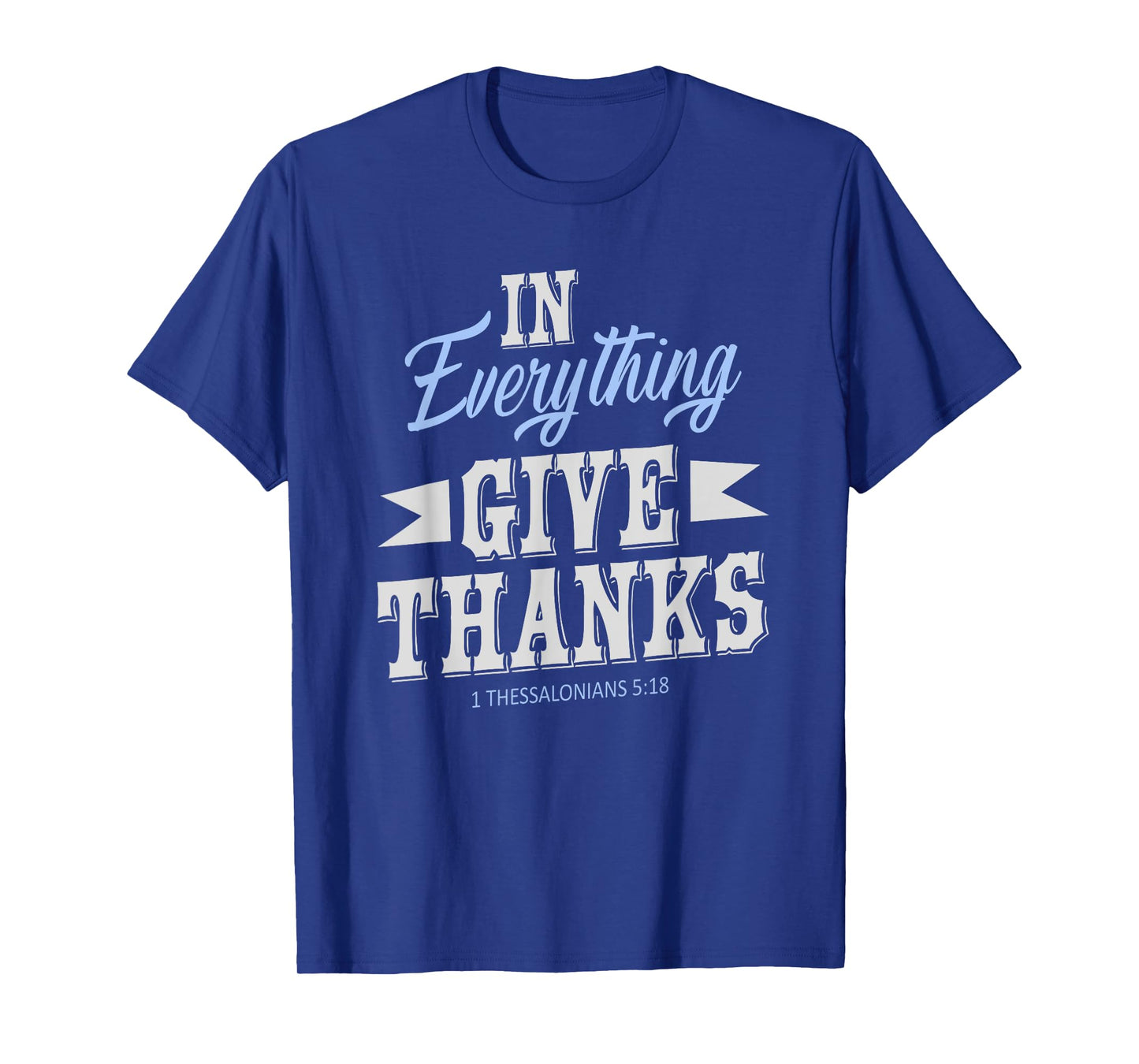 In Everything Give Thanks 1 Thessalonians 5:18 Thanksgiving T-Shirt