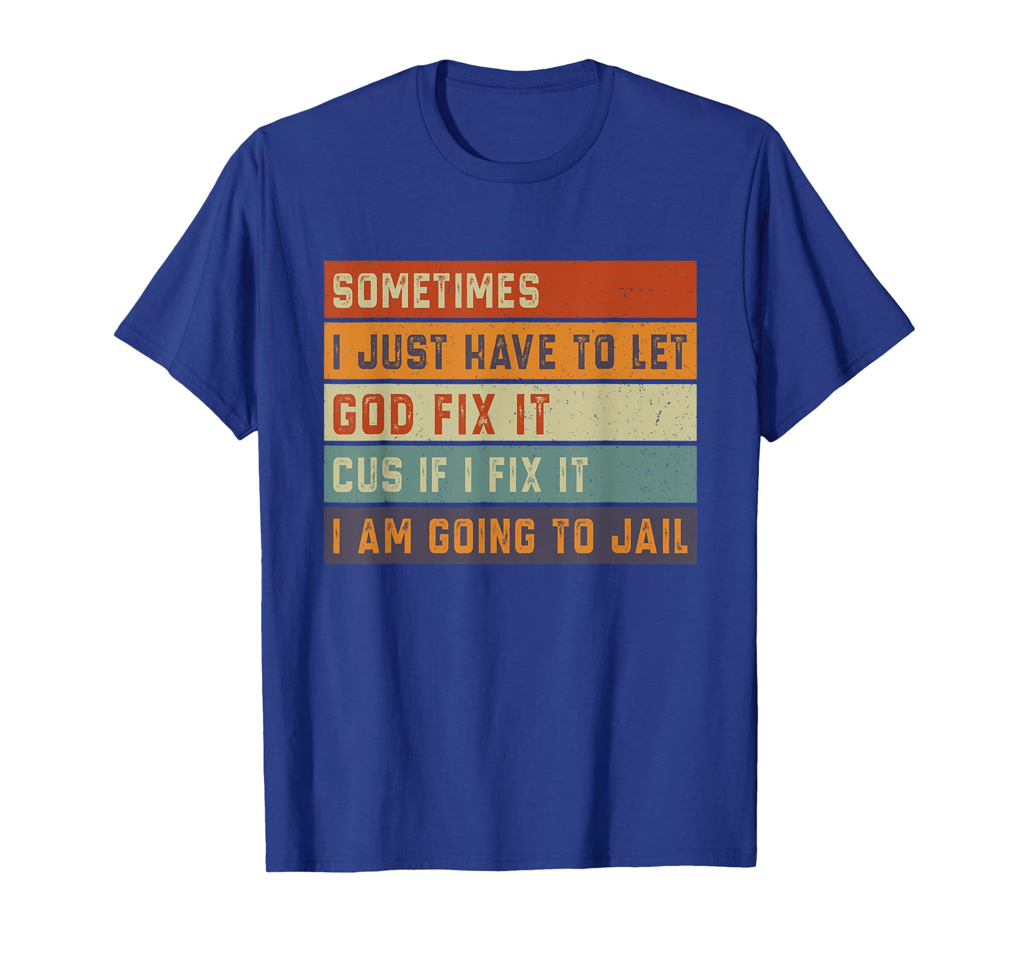 Sometimes Have to Let God Fix It If I Fix It I Am Going Jail T-Shirt
