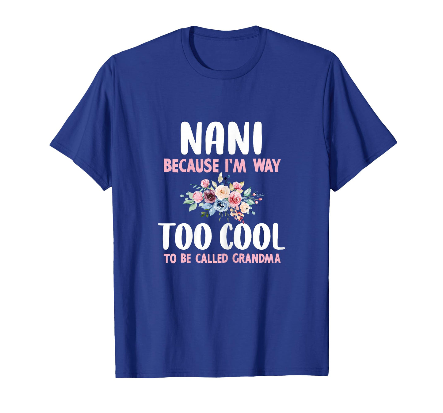 Nani Because I'm Too Cool Be Called Grandma Floral Flower T-Shirt