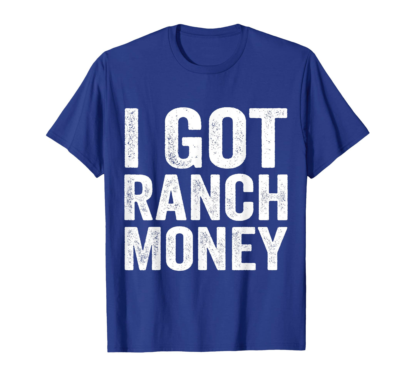 I Got Ranch Money Funny Humor Quote T-Shirt
