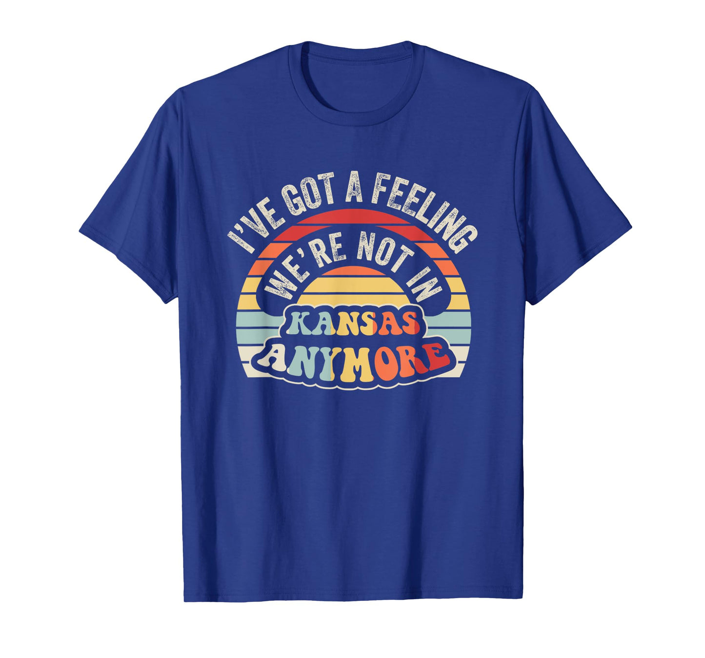 I've Got A Feeling We're Not In Kansas Anymore T-Shirt