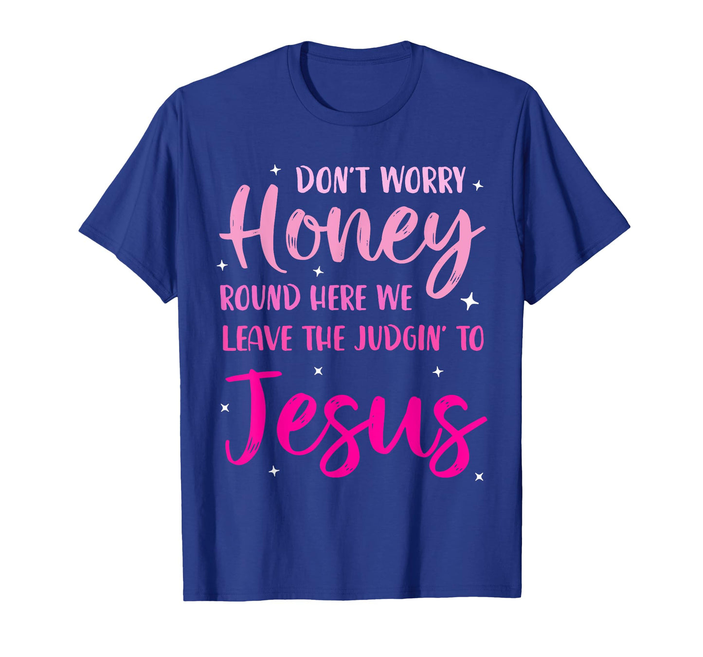 Don't Worry Honey Round Here We Leave The Judgin' To Jesus T-Shirt