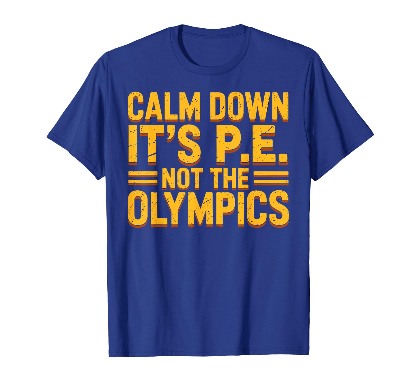 Funny PE Teacher Calm Down It’s PE Not The Olympics Quote T-Shirt