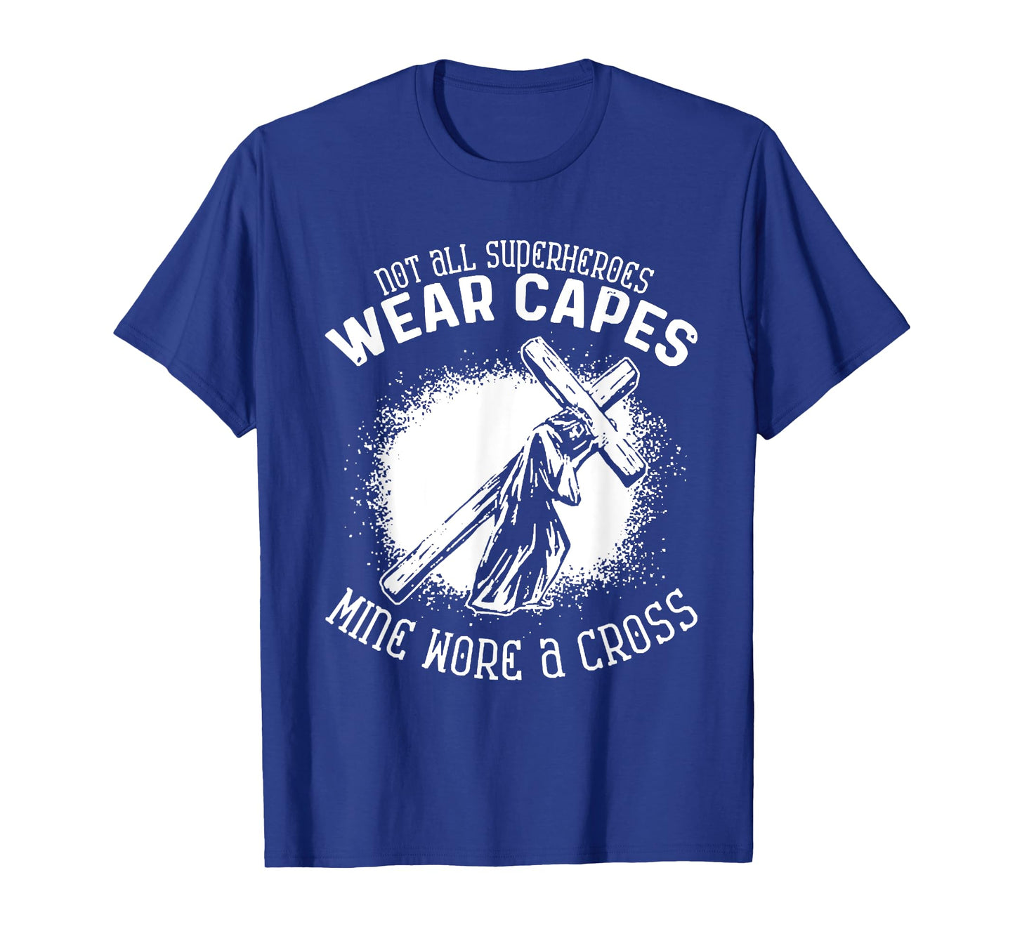 Not All Superheroes Wear Capes Mine Wore A Cross Jesus Faith T-Shirt