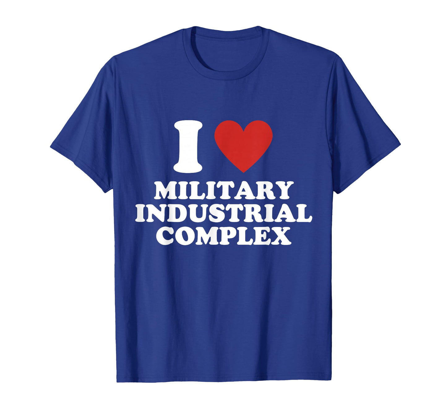 I Love Military Industrial Complex T-Shirt