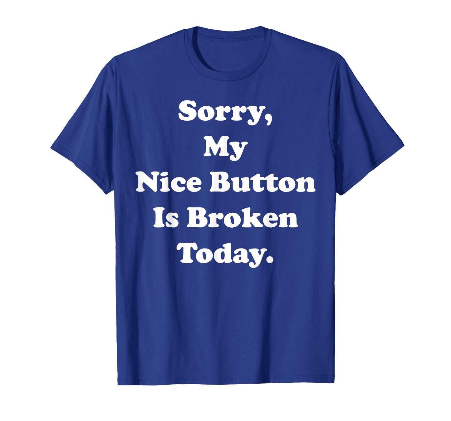 Sorry My Nice Button Is Broken Today Humor Funny Saying T-Shirt