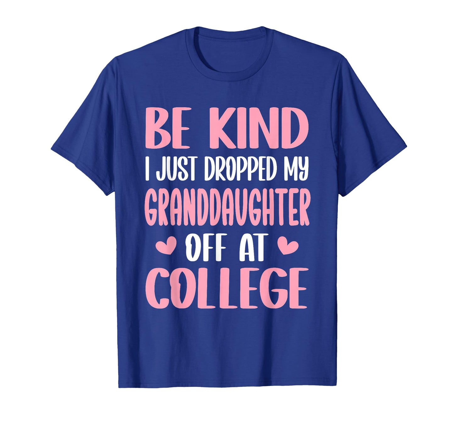 Be Kind I Just Dropped My Granddaughter Off at College T-Shirt
