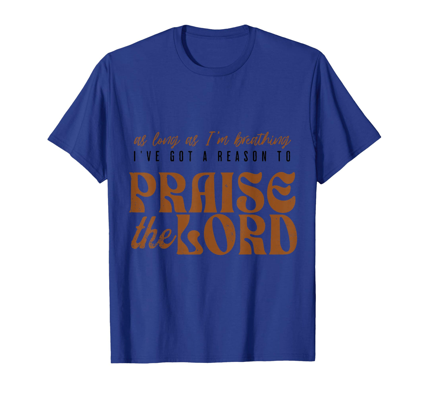 As Long As I'm Breathing Ive Got A Reason to Praise the Lord T-Shirt