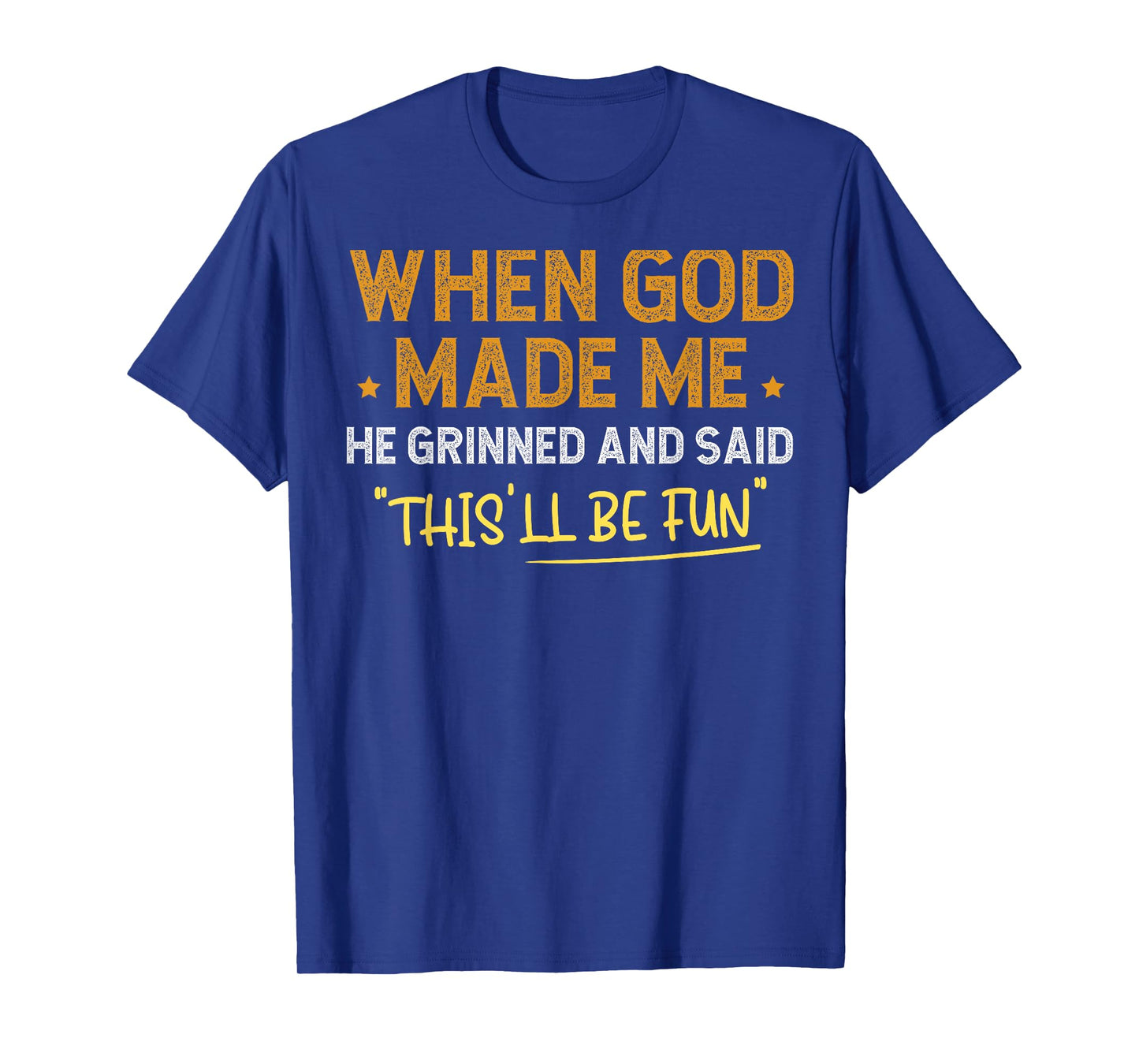 When God Made Me He Grinned and Said Funny T-Shirt