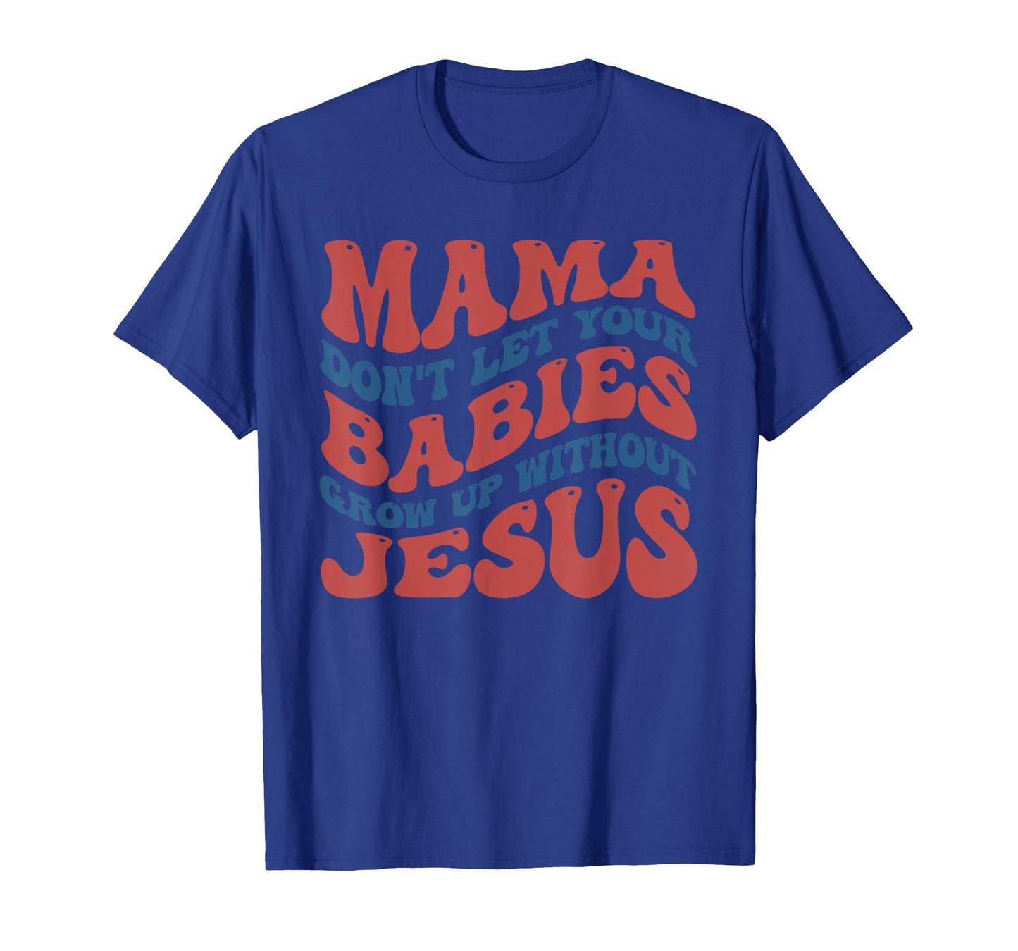 Mamas Don't Let Your Babies Grow Up Without Jesus Funny T-Shirt