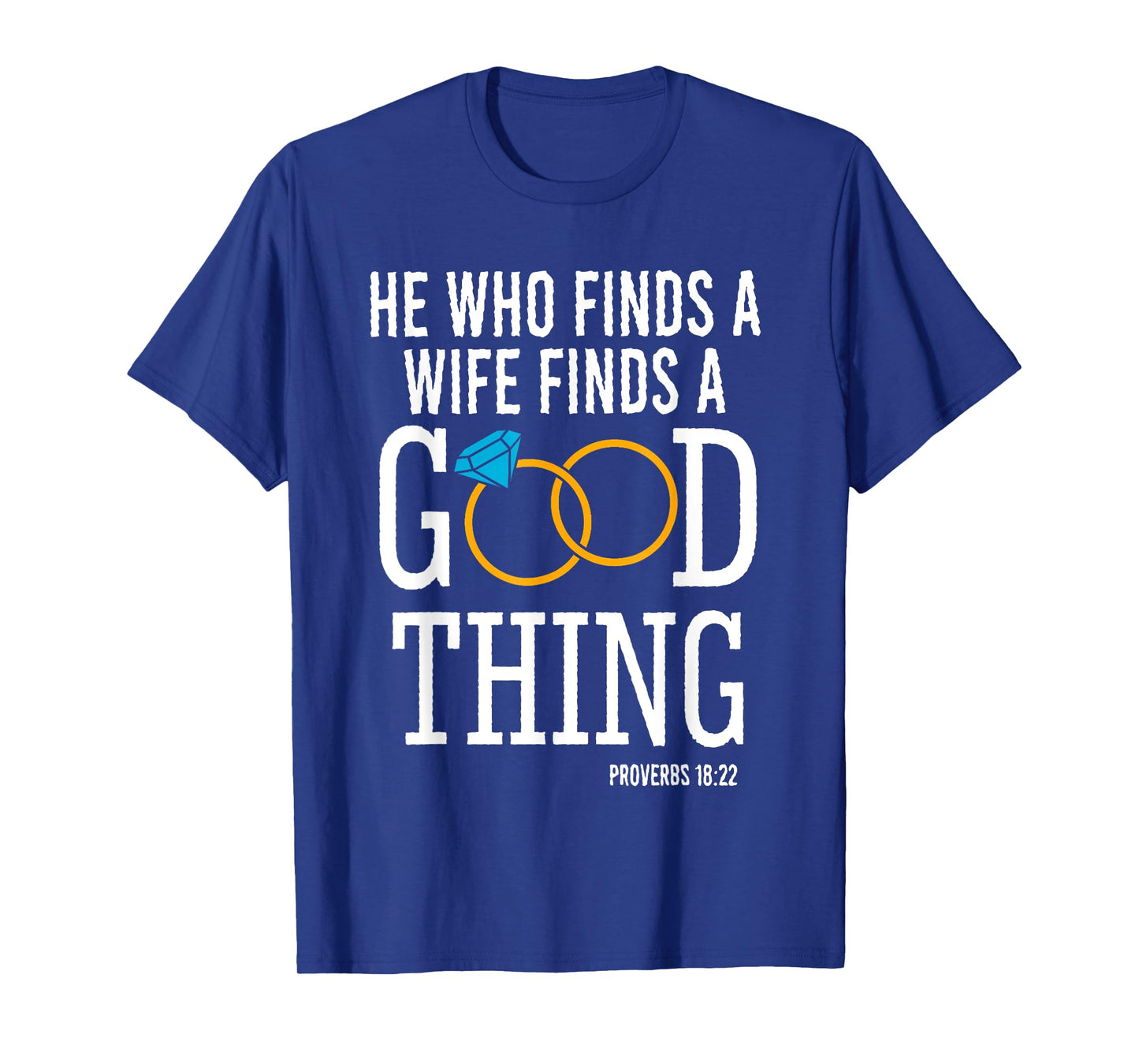 He Who Finds A Wife Finds A Good Thing - Proverbs 18 T-Shirt