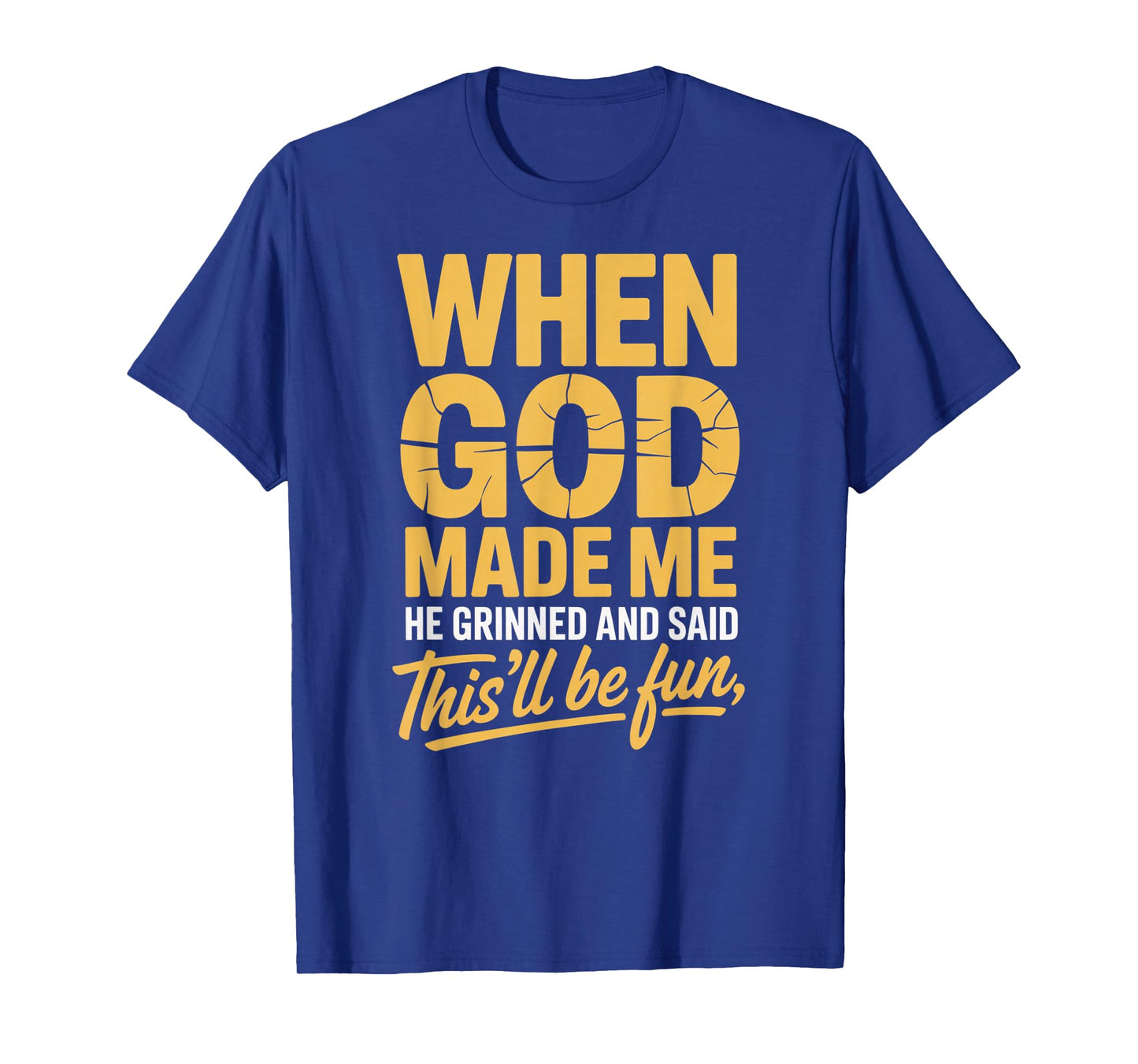When God Made Me He Grinned and Said This'll Will Be Fun T-Shirt