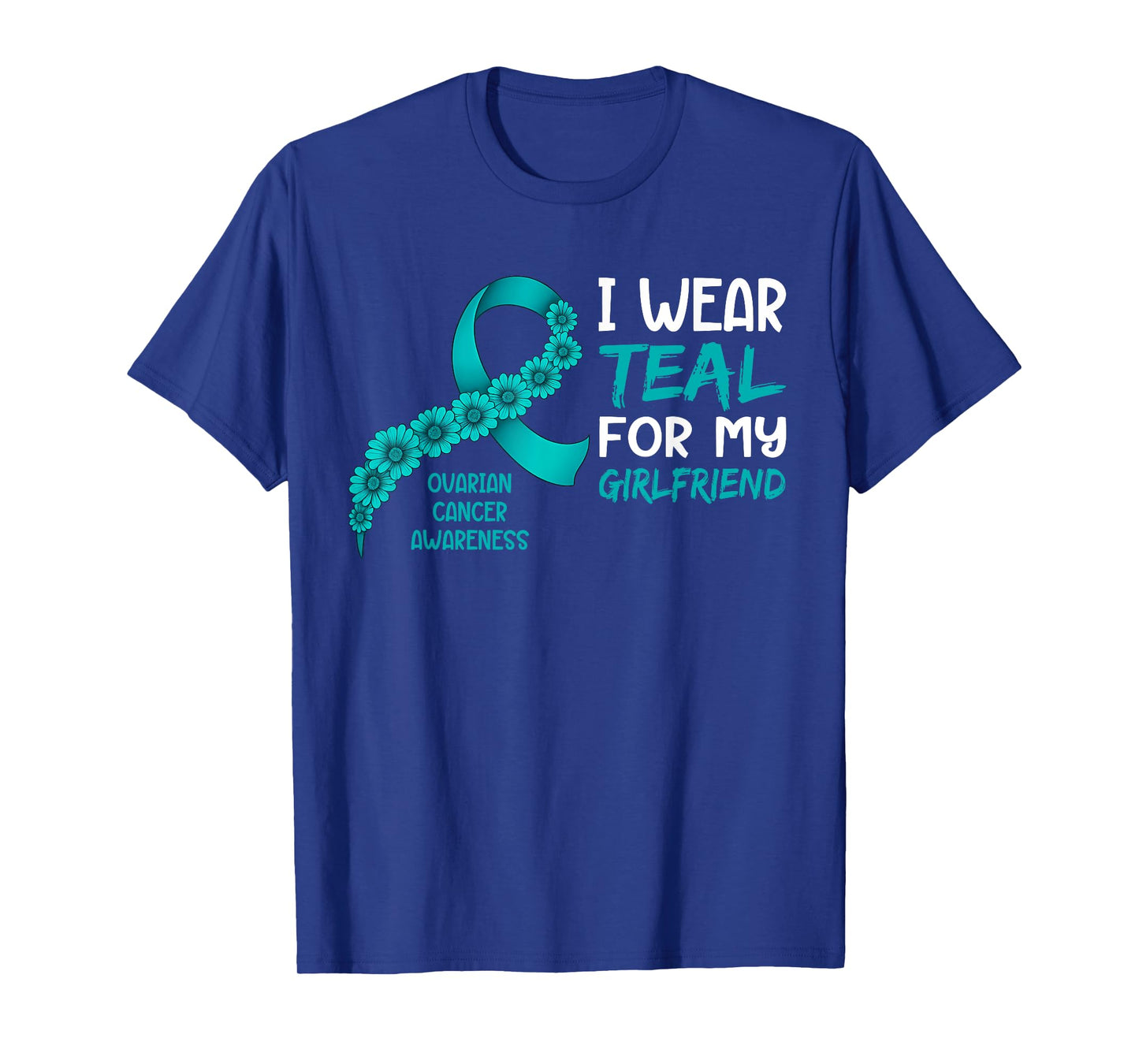 I Wear Teal for My Girlfriend Ovarian Cancer Awareness T-Shirt