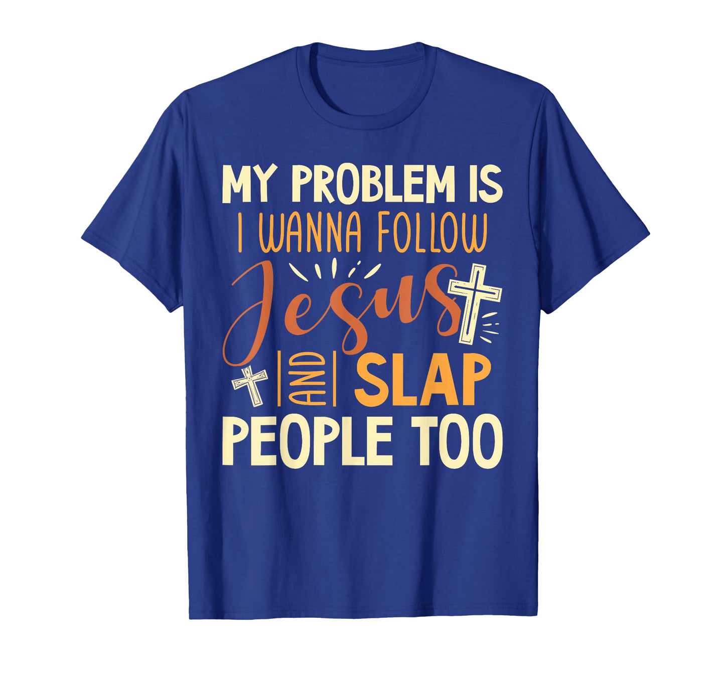My Problem is I Wanna Follow Jesus and Slap People Too Funny T-Shirt