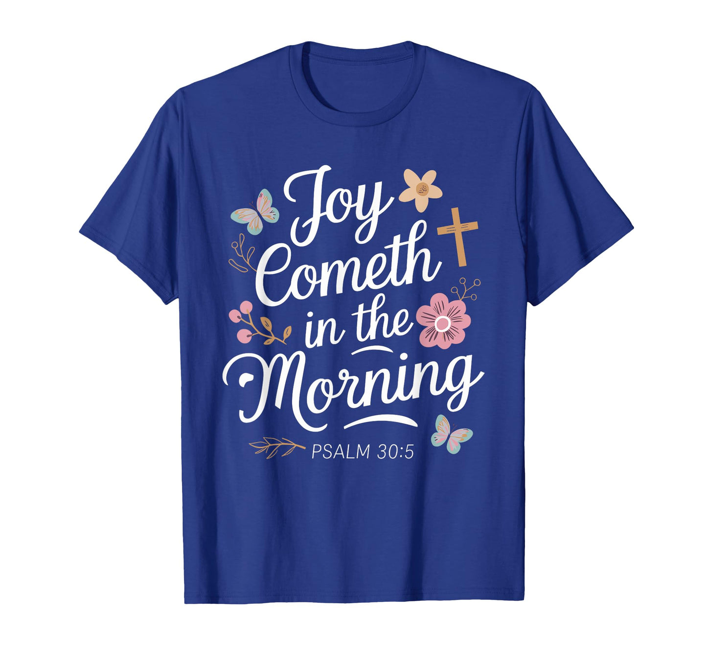 JOY COMETH IN THE MORNING | Psalm 30:5 T-Shirt
