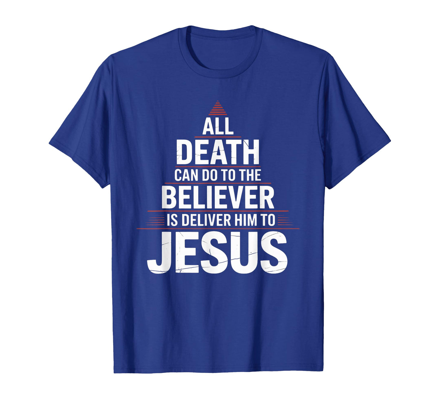 All Death Can Do to The Believer is Deliver Him to Jesus T-Shirt