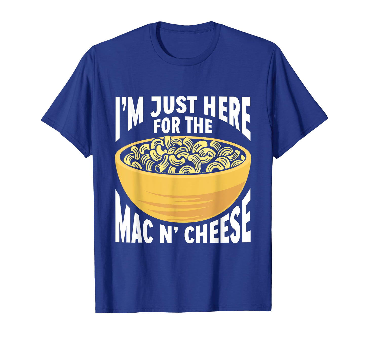 Mac And Cheese Macaroni I'm Just Here For The Mac N Cheese T-Shirt