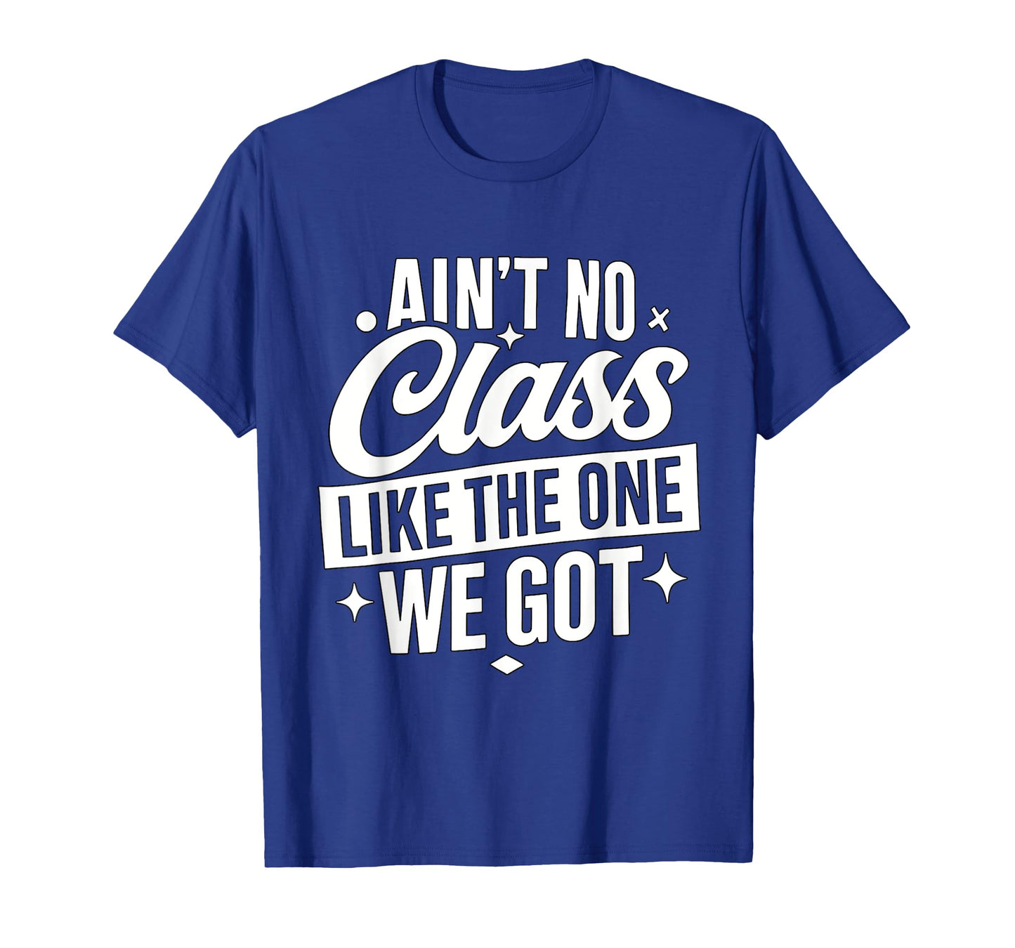 Ain't No Class Like The One We Got Funny Teacher Class T-Shirt