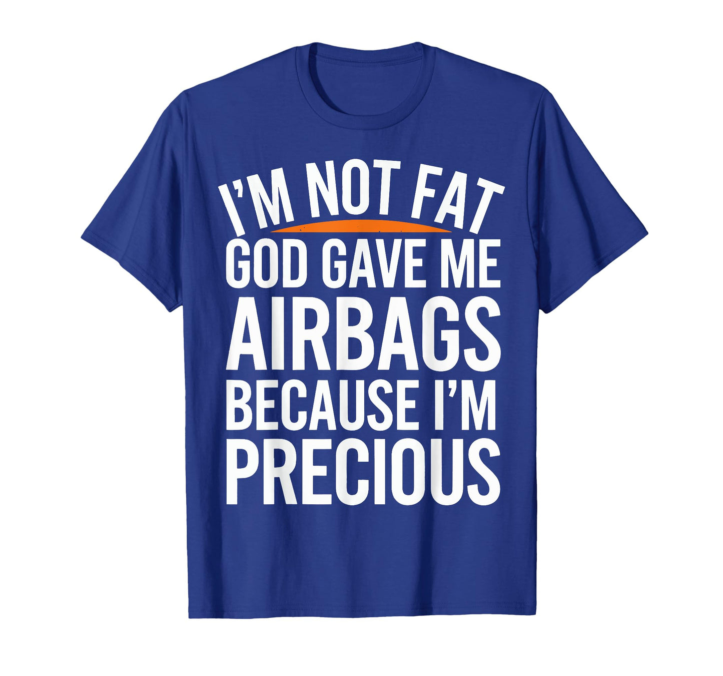 I'm Not Fat God Gave Me Airbags Cause I'm Precious T-Shirt