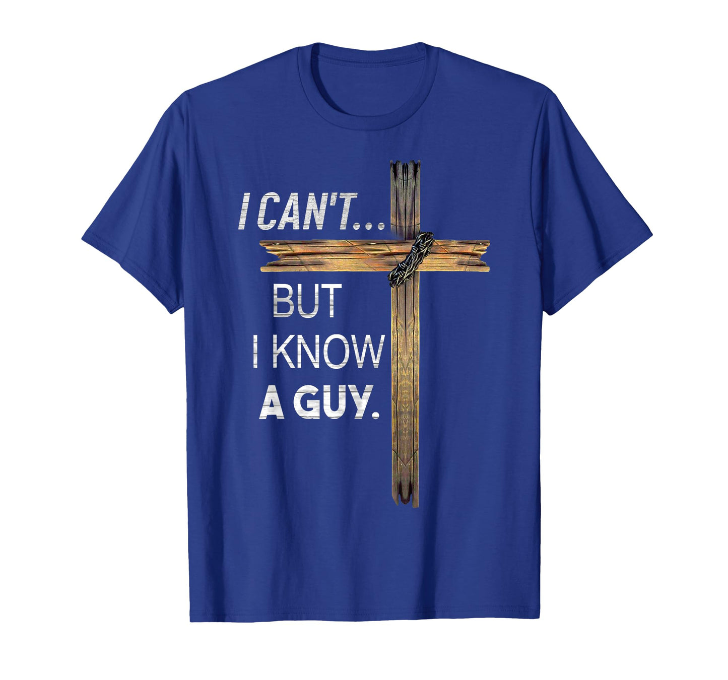 I Can't But I Know A Guy God Jesus T-Shirt