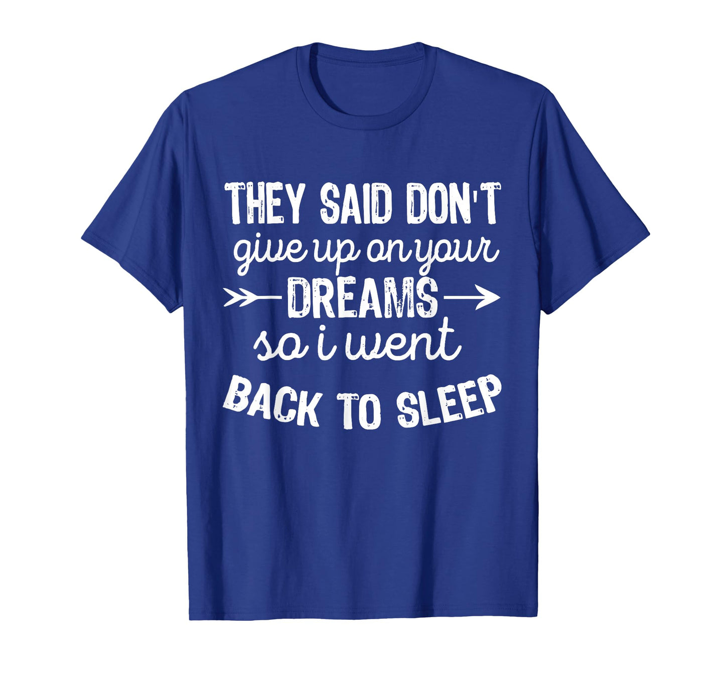 They Said Don't Give Up On Your Dreams I Went Back To Sleep T-Shirt