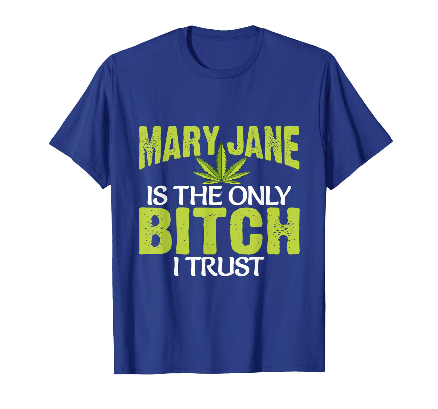 Funny Pot Weed Mary Jane is the only Bitch I Trust T-Shirt