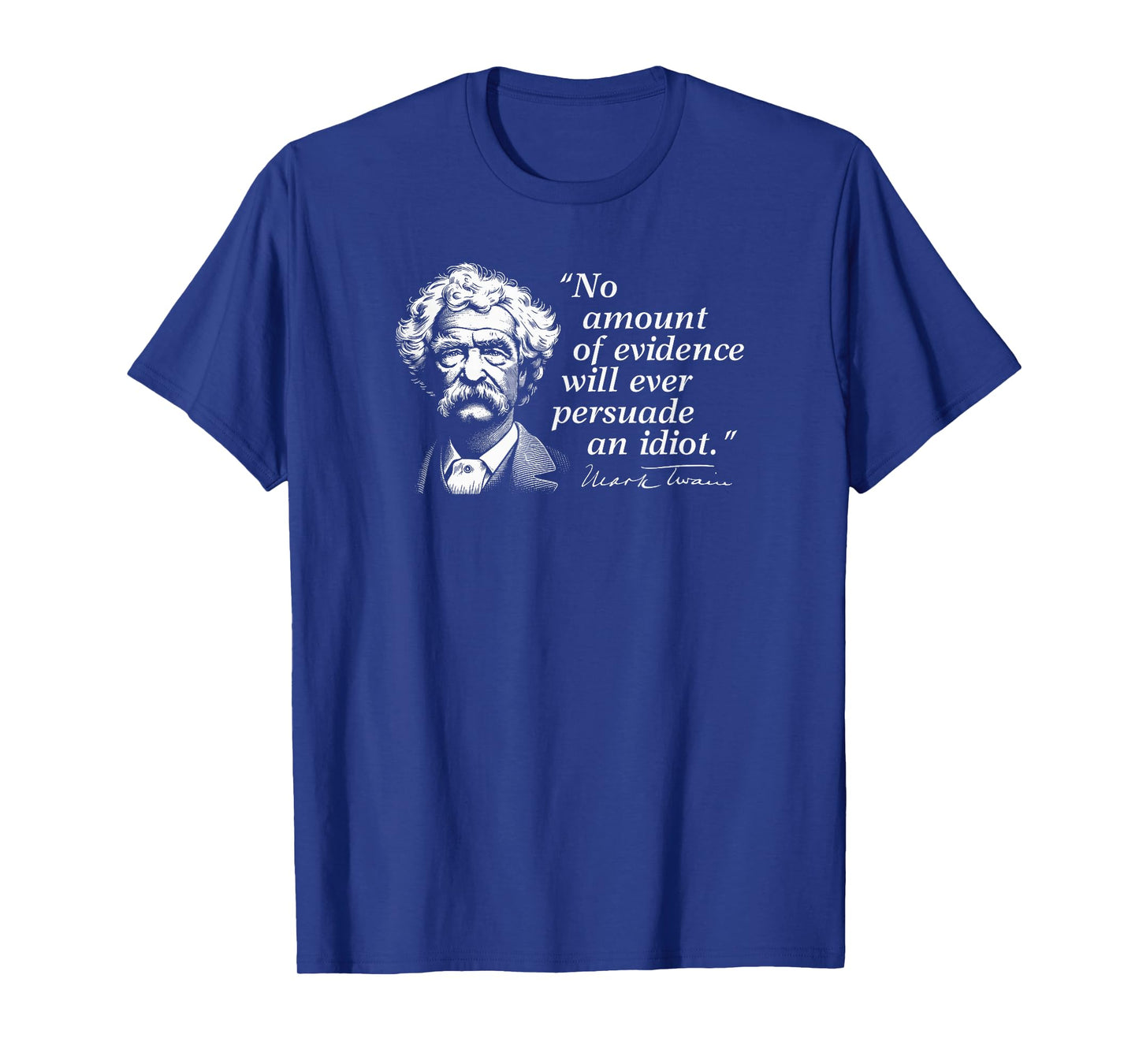 No Amount of Evidence Will Ever Persuade an Idiot Mark Twain T-Shirt