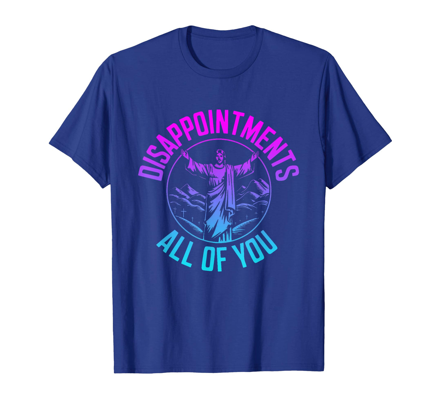 Disappointments Sarcastic All Of You Christian Jesus T-Shirt