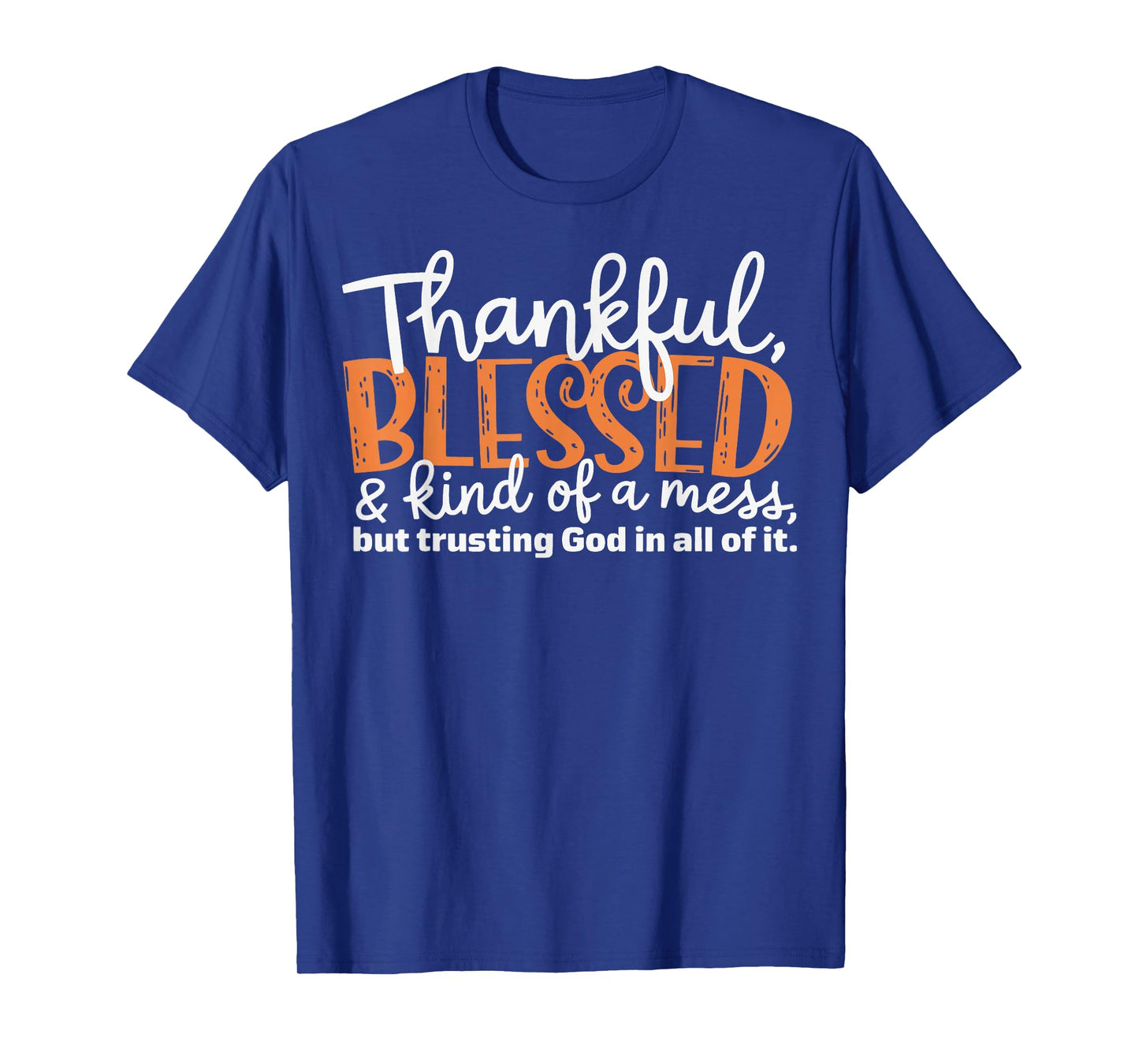 Thankful Blessed Kind Of A Mess But Trusting God In All T-Shirt